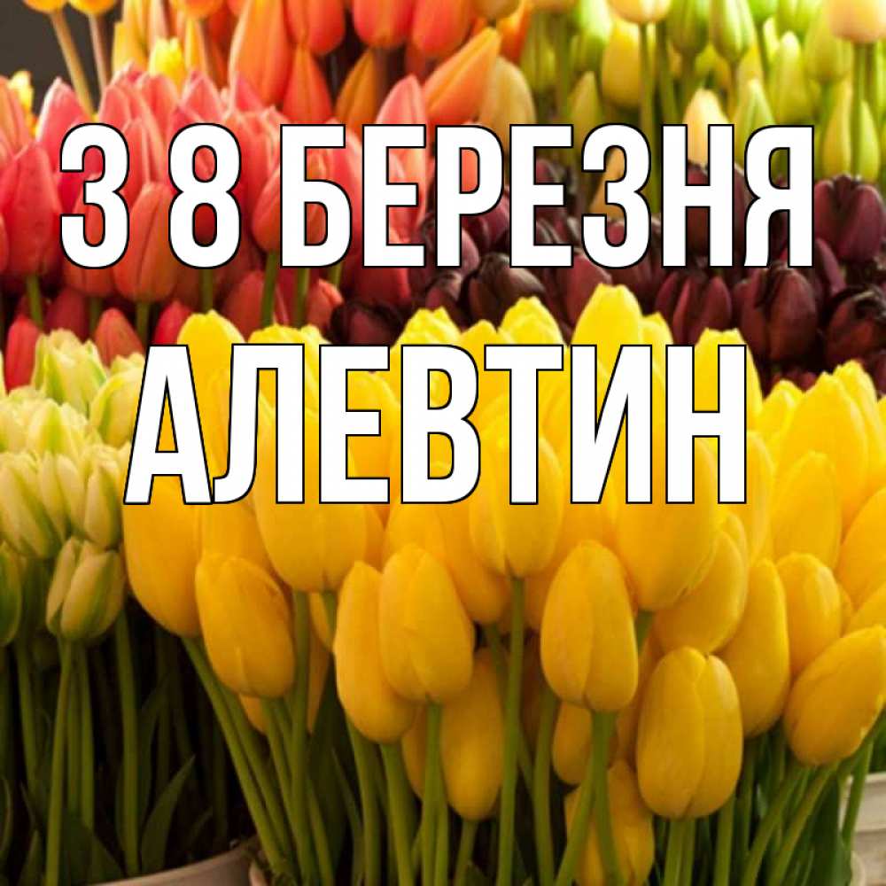Открытка на каждый день з підписом, Алевтин З 8 БЕРЕЗНЯ цветы Прикольна листівка з побажанням онлайн скачати безкоштовно 