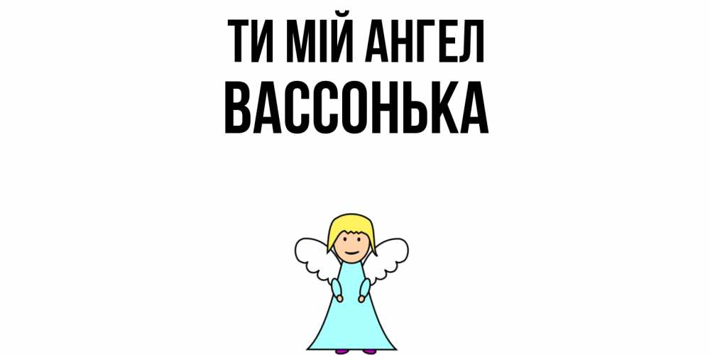 Открытка на каждый день з підписом, Вассонька Ти мій ангел ангел Прикольна листівка з побажанням онлайн скачати безкоштовно 