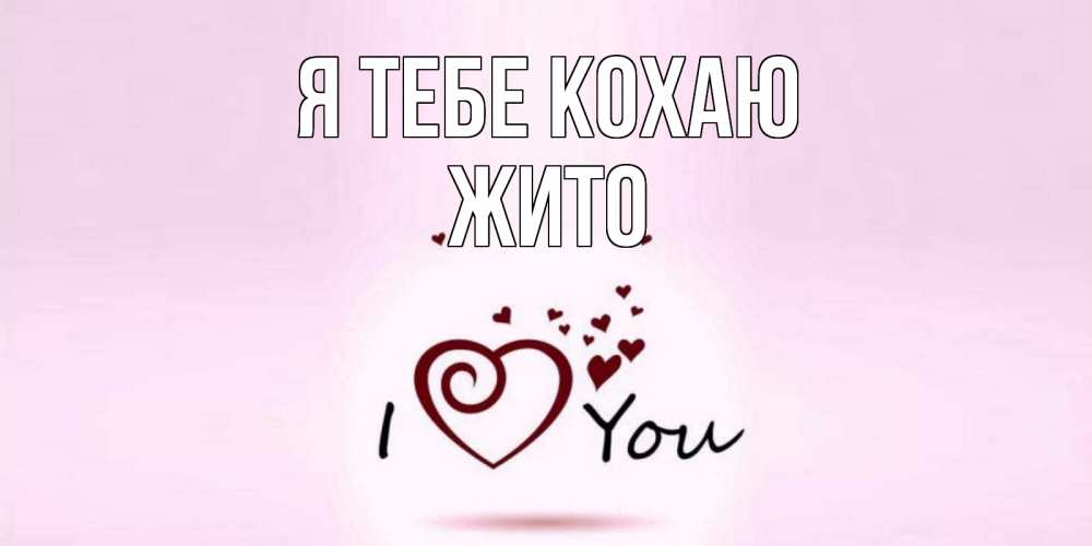Открытка на каждый день з підписом, Жито Я тебе кохаю сердце Прикольна листівка з побажанням онлайн скачати безкоштовно 