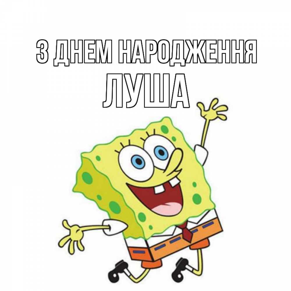 Открытка на каждый день з підписом, Луша З Днем народження губка боб Прикольна листівка з побажанням онлайн скачати безкоштовно 
