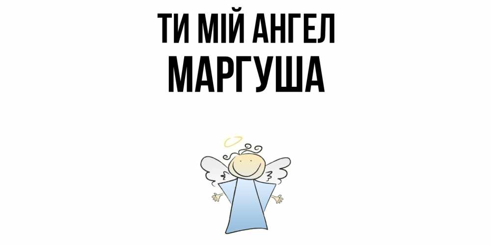Открытка на каждый день з підписом, Маргуша Ти мій ангел ангел Прикольна листівка з побажанням онлайн скачати безкоштовно 