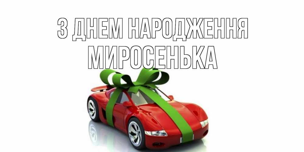 Открытка на каждый день з підписом, Миросенька З Днем народження машина, бантик Прикольна листівка з побажанням онлайн скачати безкоштовно 