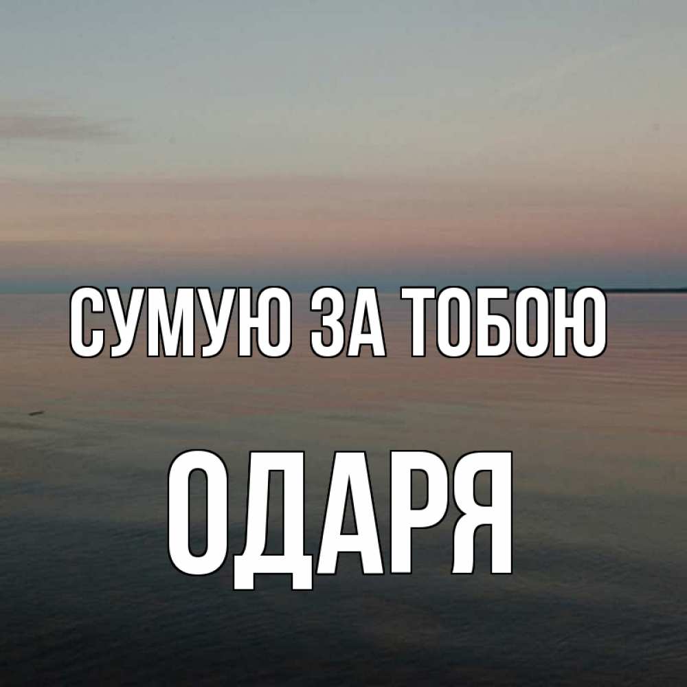 Открытка на каждый день з підписом, Одаря Сумую за тобою пусто Прикольна листівка з побажанням онлайн скачати безкоштовно 