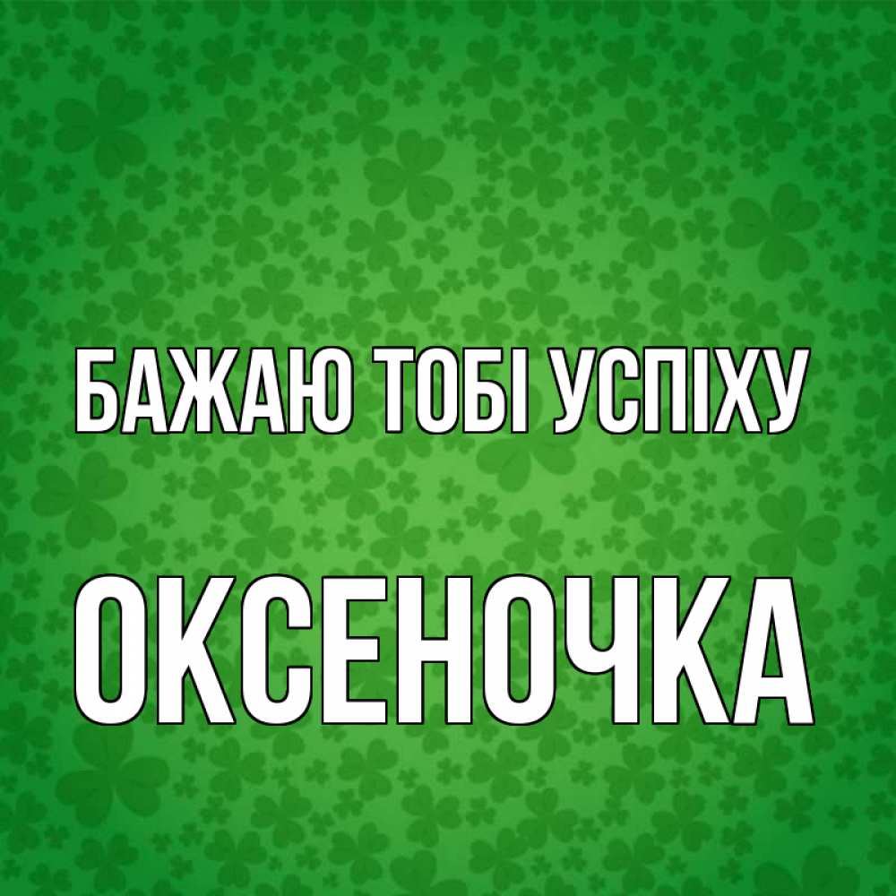 Открытка на каждый день з підписом, Оксеночка Бажаю тобі успіху много листочков на удачу Прикольна листівка з побажанням онлайн скачати безкоштовно 