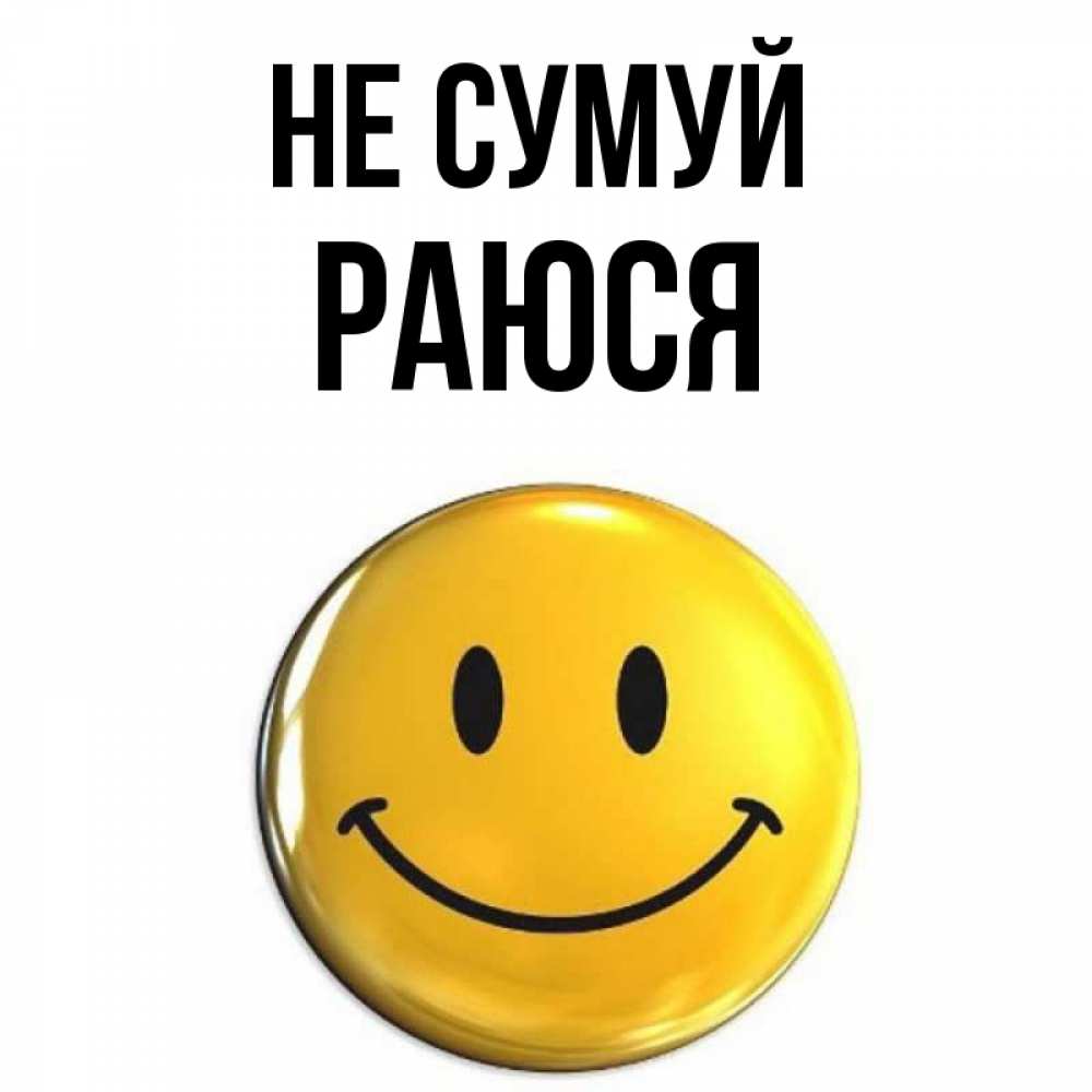 Открытка на каждый день з підписом, Раюся Не сумуй триде смайл Прикольна листівка з побажанням онлайн скачати безкоштовно 