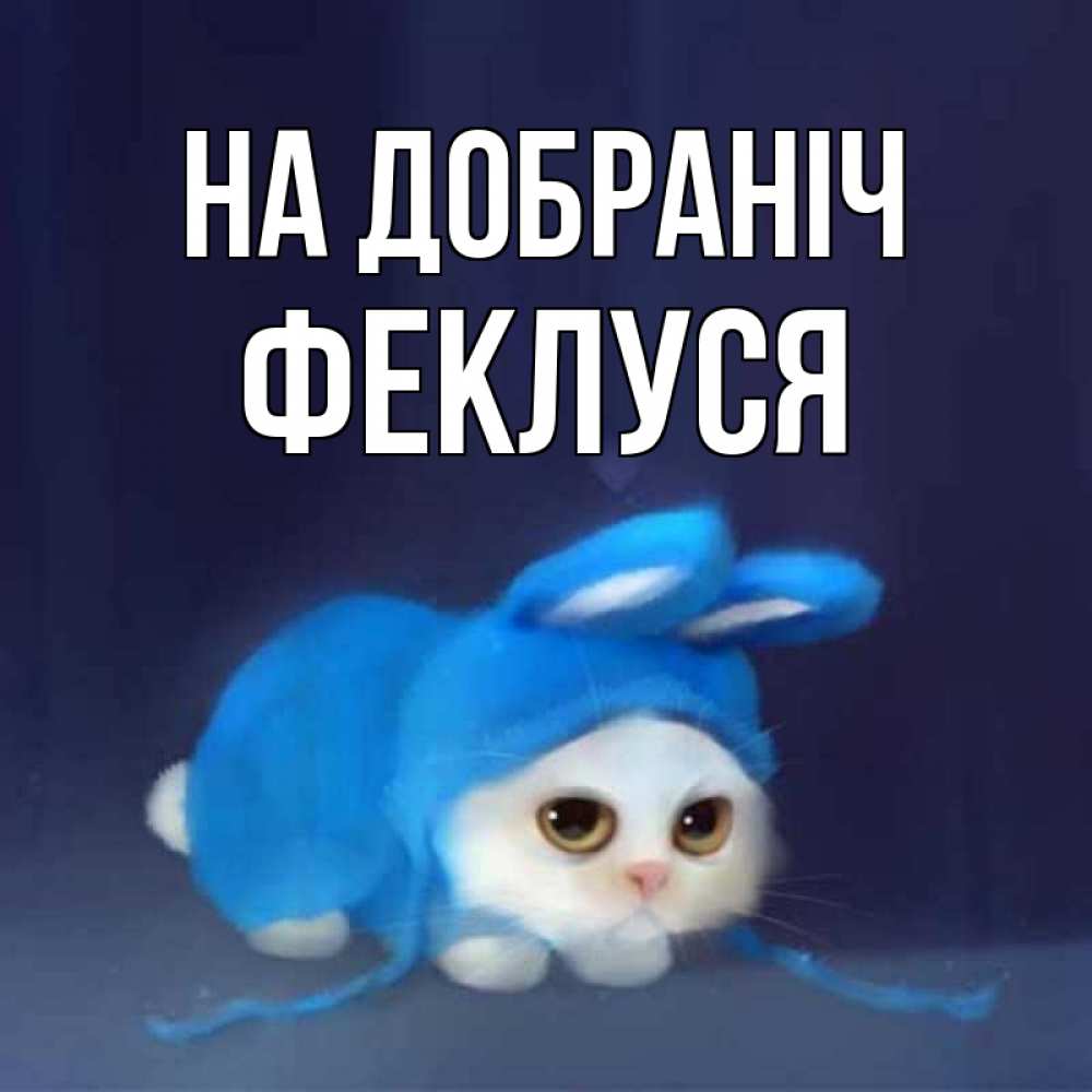 Открытка на каждый день з підписом, Феклуся На добраніч кот в голубом костюме кролика с ушками Прикольна листівка з побажанням онлайн скачати безкоштовно 