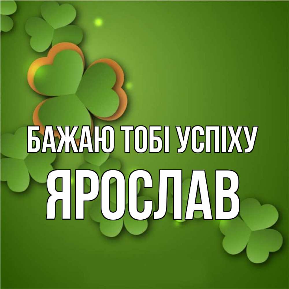Открытка на каждый день з підписом, Ярослав Бажаю тобі успіху много трехлистных листочков клевера Прикольна листівка з побажанням онлайн скачати безкоштовно 