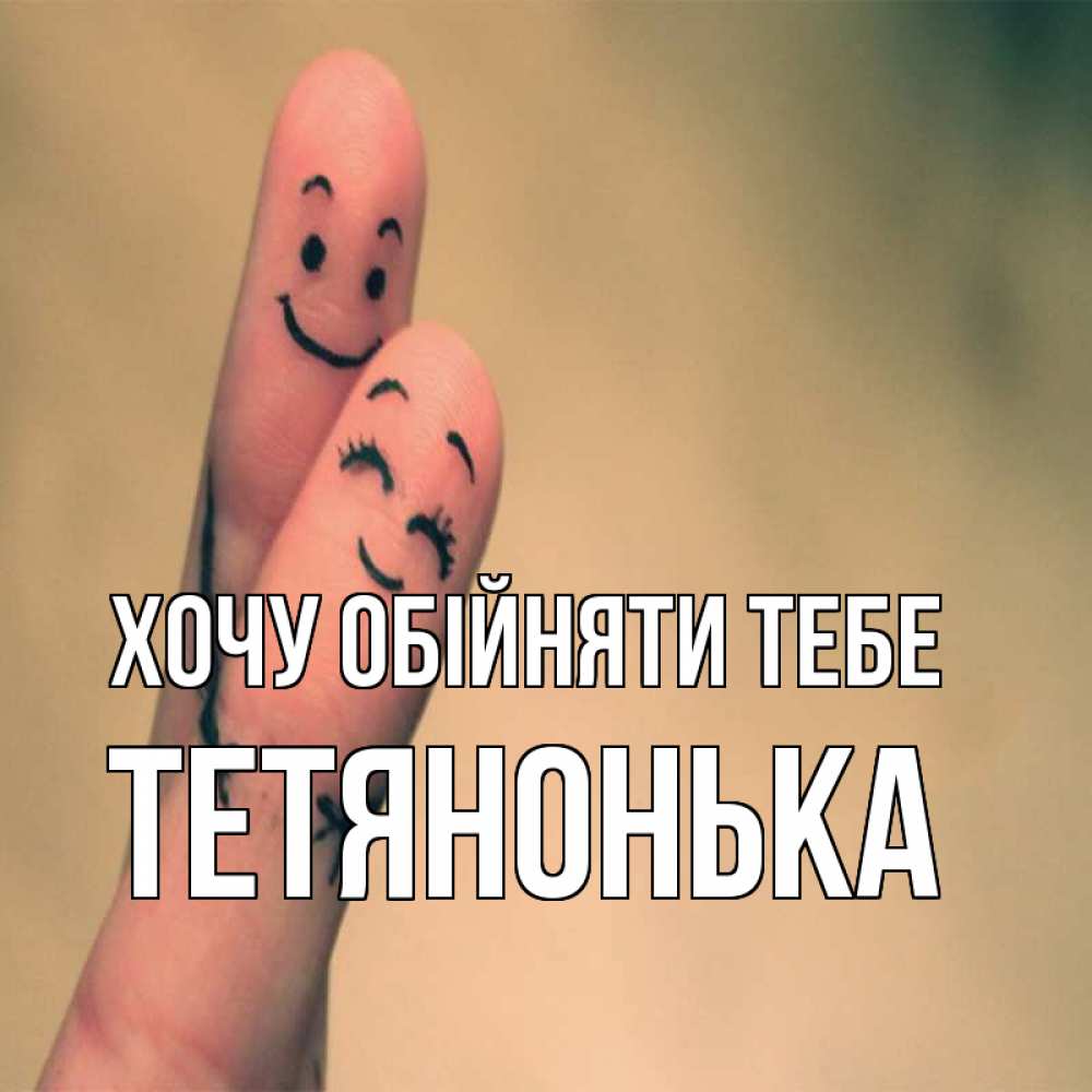Открытка на каждый день з підписом, Тетянонька Хочу обійняти тебе рисунок на пальцах Прикольна листівка з побажанням онлайн скачати безкоштовно 