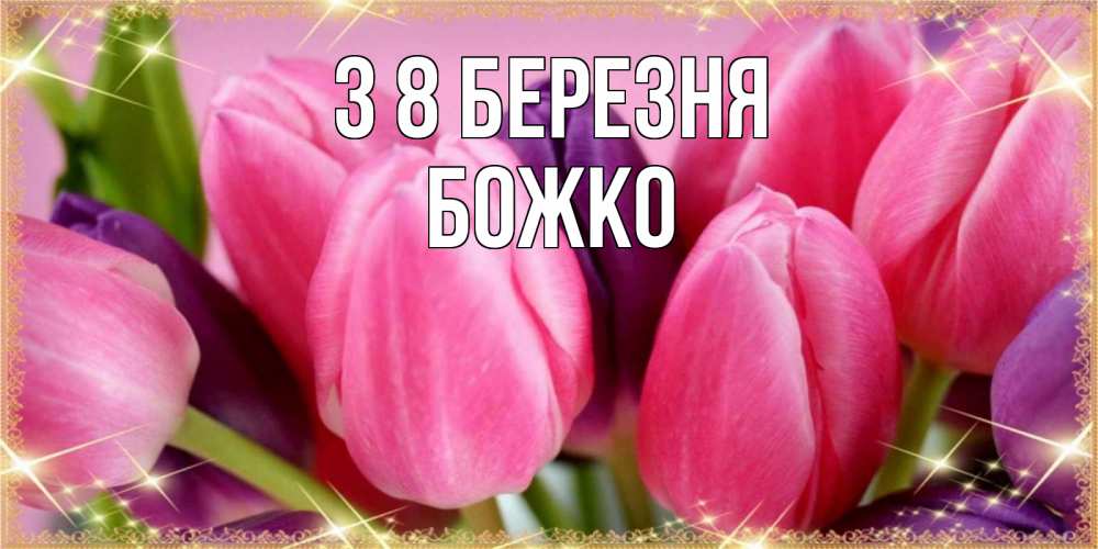 Открытка на каждый день з підписом, Божко З 8 БЕРЕЗНЯ тюльпаны для женщины на международный женский день Прикольна листівка з побажанням онлайн скачати безкоштовно 