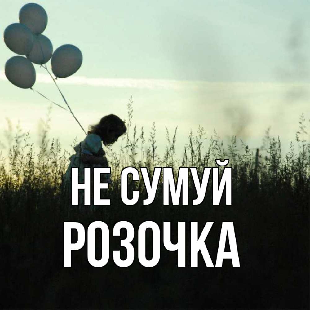 Открытка на каждый день з підписом, Розочка Не сумуй ребенок Прикольна листівка з побажанням онлайн скачати безкоштовно 
