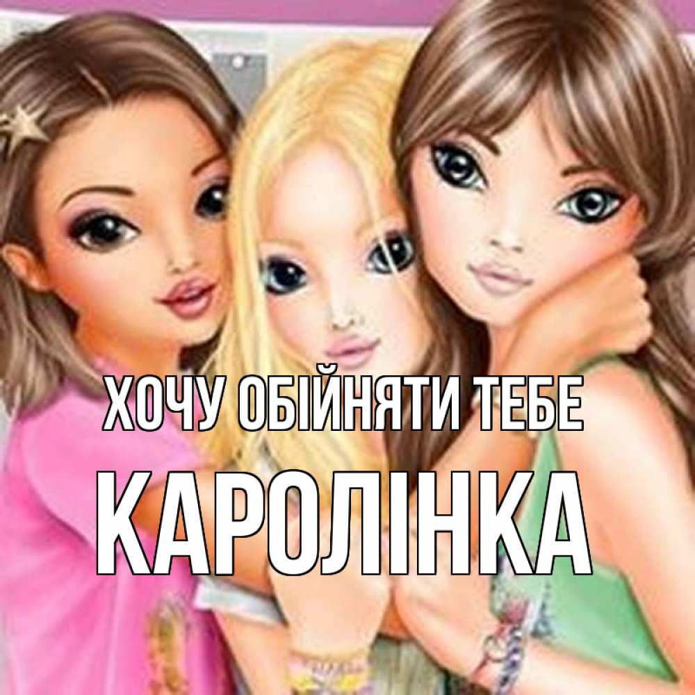 Открытка на каждый день з підписом, Каролінка Хочу обійняти тебе красивые девчонки Прикольна листівка з побажанням онлайн скачати безкоштовно 