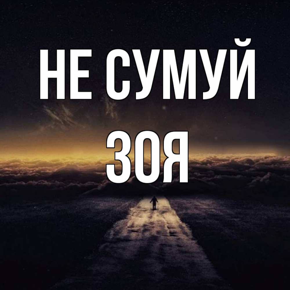 Открытка на каждый день з підписом, Зоя Не сумуй дорога в никуда Прикольна листівка з побажанням онлайн скачати безкоштовно 