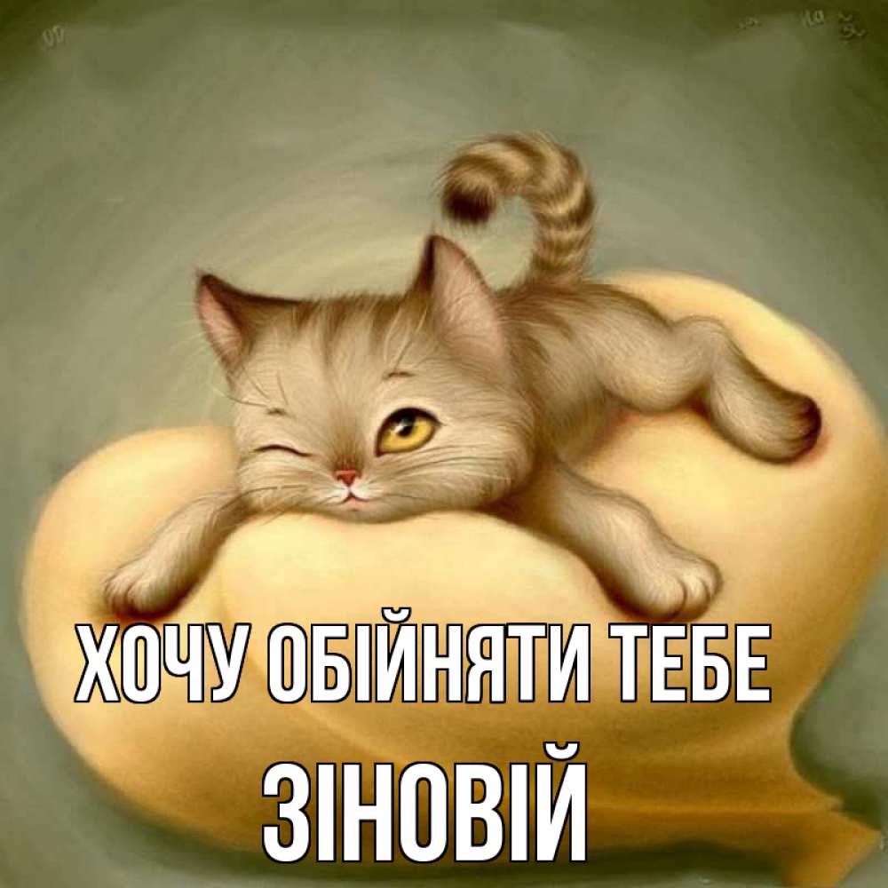 Открытка на каждый день з підписом, Зіновій Хочу обійняти тебе кошечка Прикольна листівка з побажанням онлайн скачати безкоштовно 