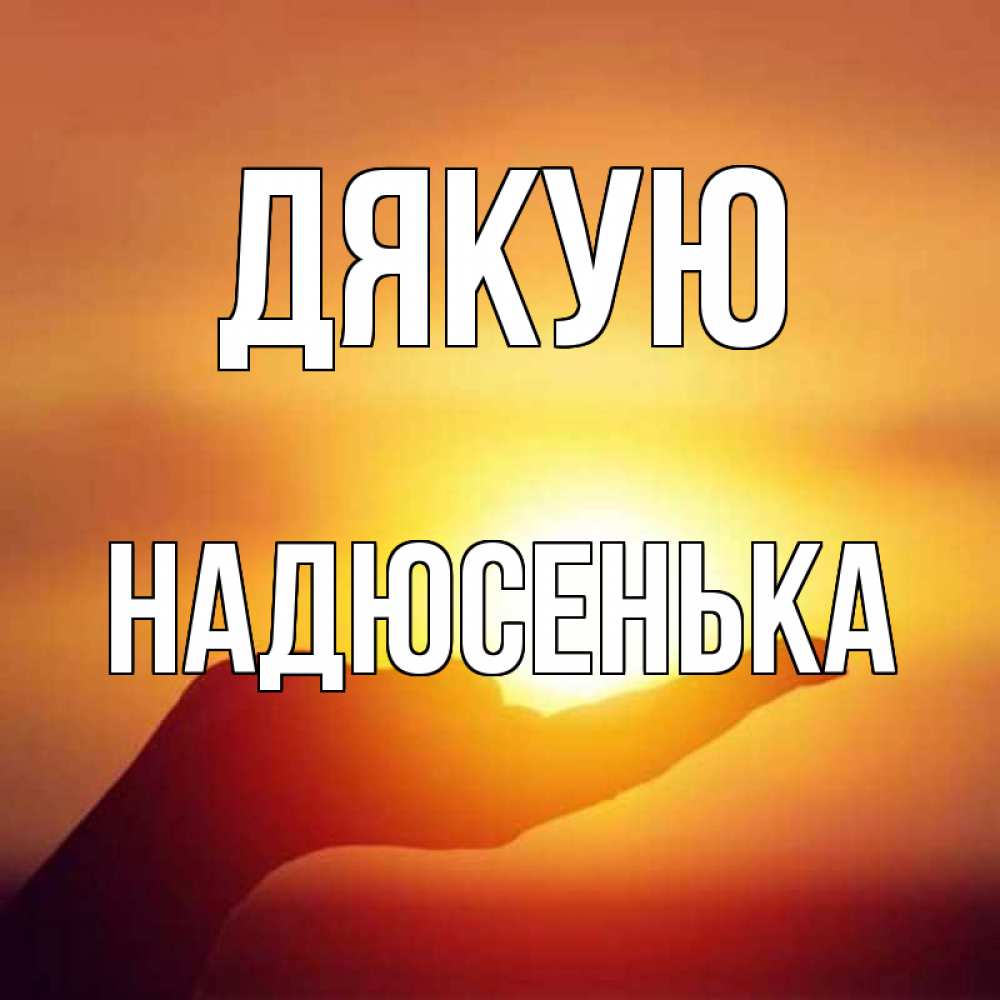 Открытка на каждый день з підписом, Надюсенька Дякую закат Прикольна листівка з побажанням онлайн скачати безкоштовно 