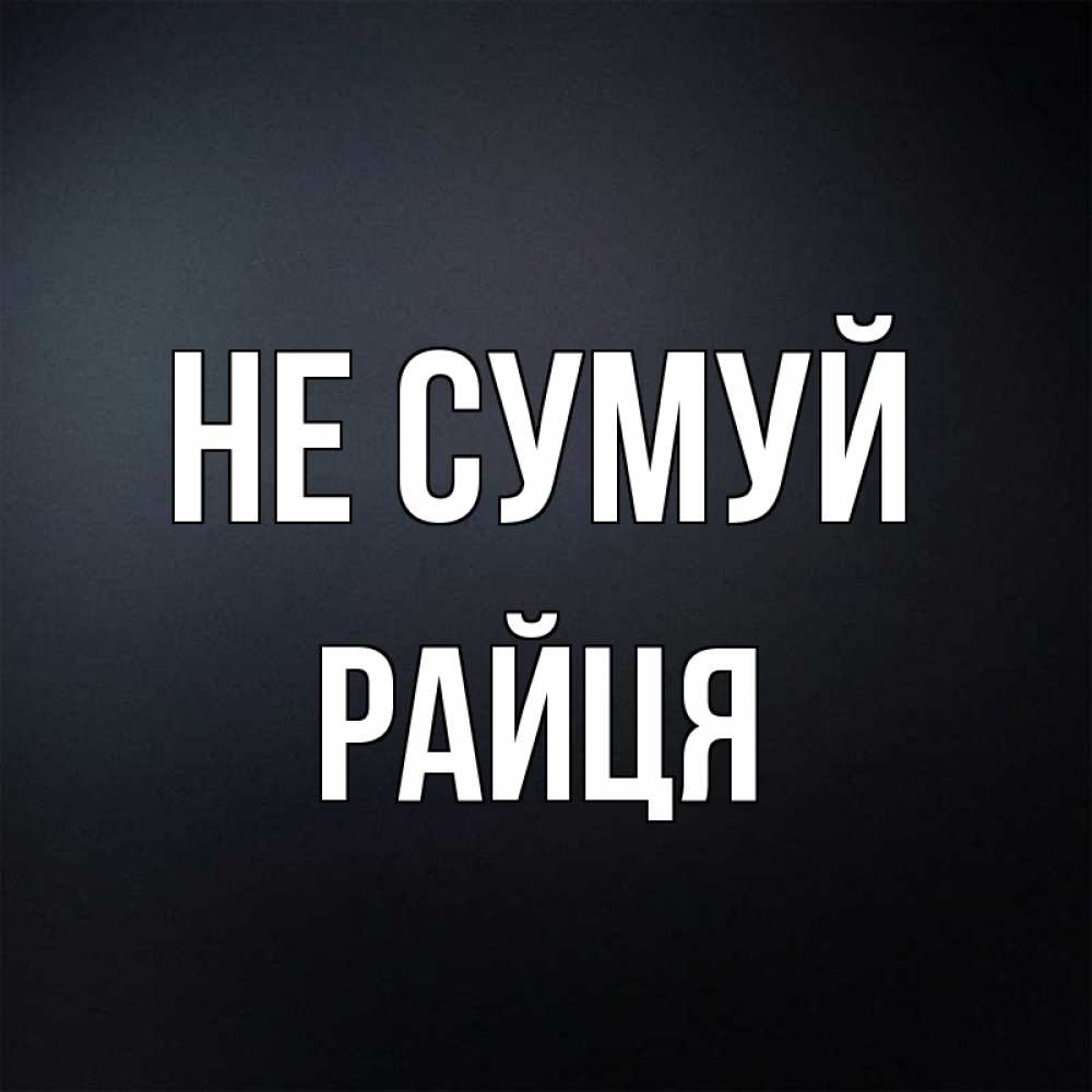 Открытка на каждый день з підписом, Райця Не сумуй Градиент серый Прикольна листівка з побажанням онлайн скачати безкоштовно 