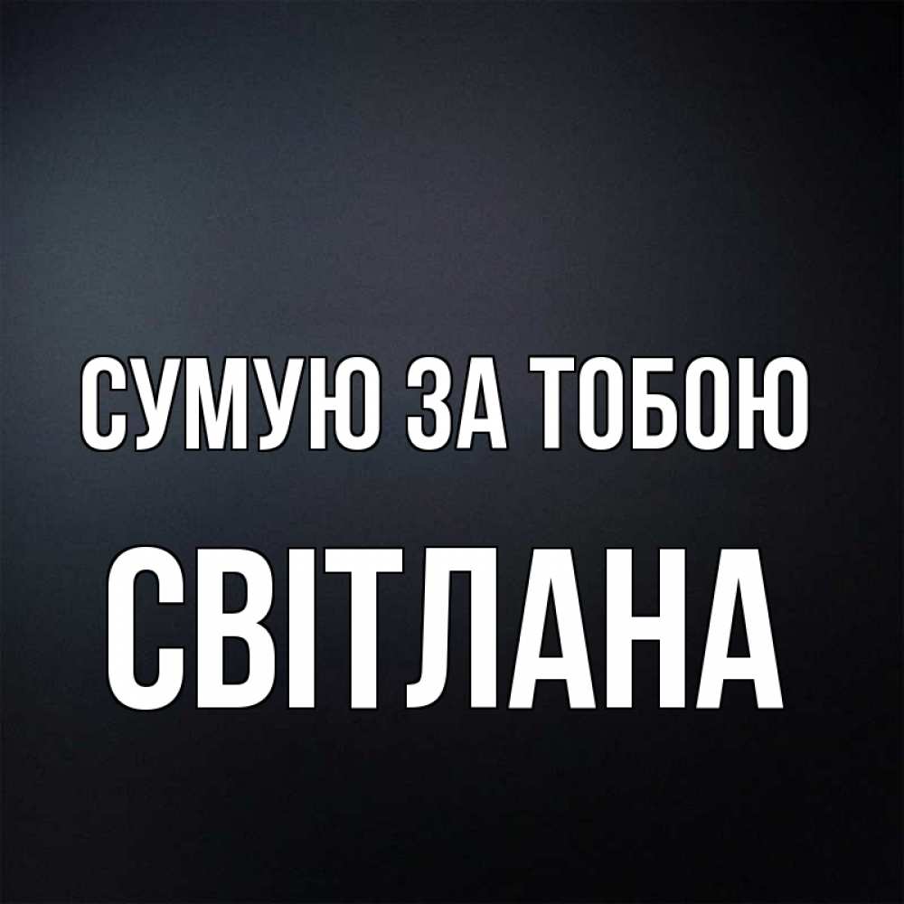 Открытка на каждый день з підписом, Світлана Сумую за тобою с подписью Прикольна листівка з побажанням онлайн скачати безкоштовно 