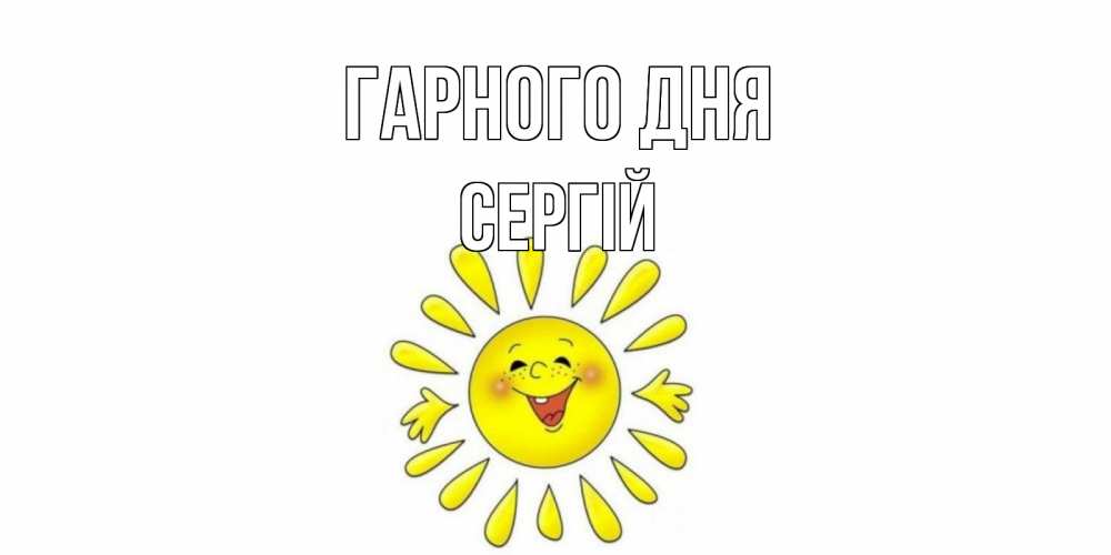 Открытка на каждый день з підписом, Сергій Гарного дня открытка на каждый день Прикольна листівка з побажанням онлайн скачати безкоштовно 
