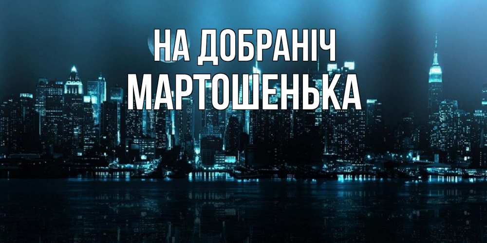 Открытка на каждый день з підписом, Мартошенька На добраніч городской пейзаж Прикольна листівка з побажанням онлайн скачати безкоштовно 