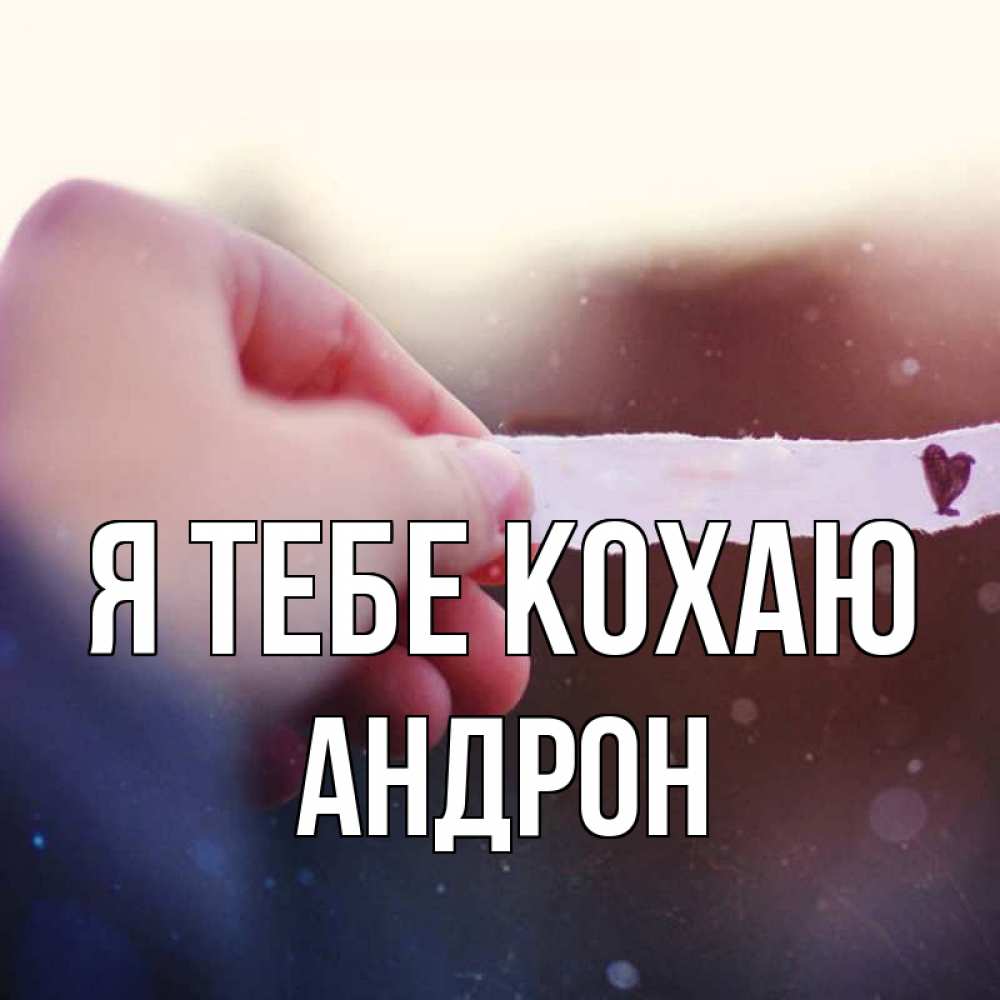 Открытка на каждый день з підписом, Андрон Я тебе кохаю для тебя Прикольна листівка з побажанням онлайн скачати безкоштовно 