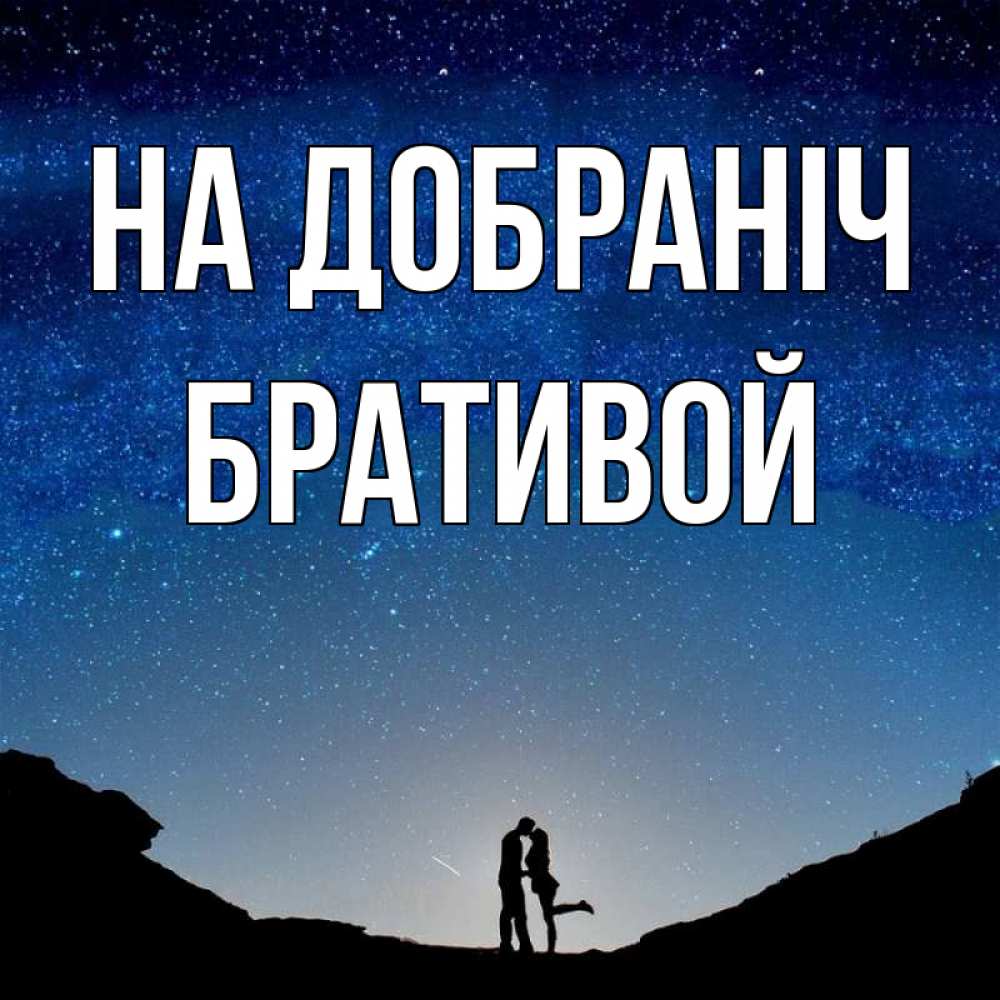 Открытка на каждый день з підписом, Бративой На добраніч звездное небо и люди Прикольна листівка з побажанням онлайн скачати безкоштовно 