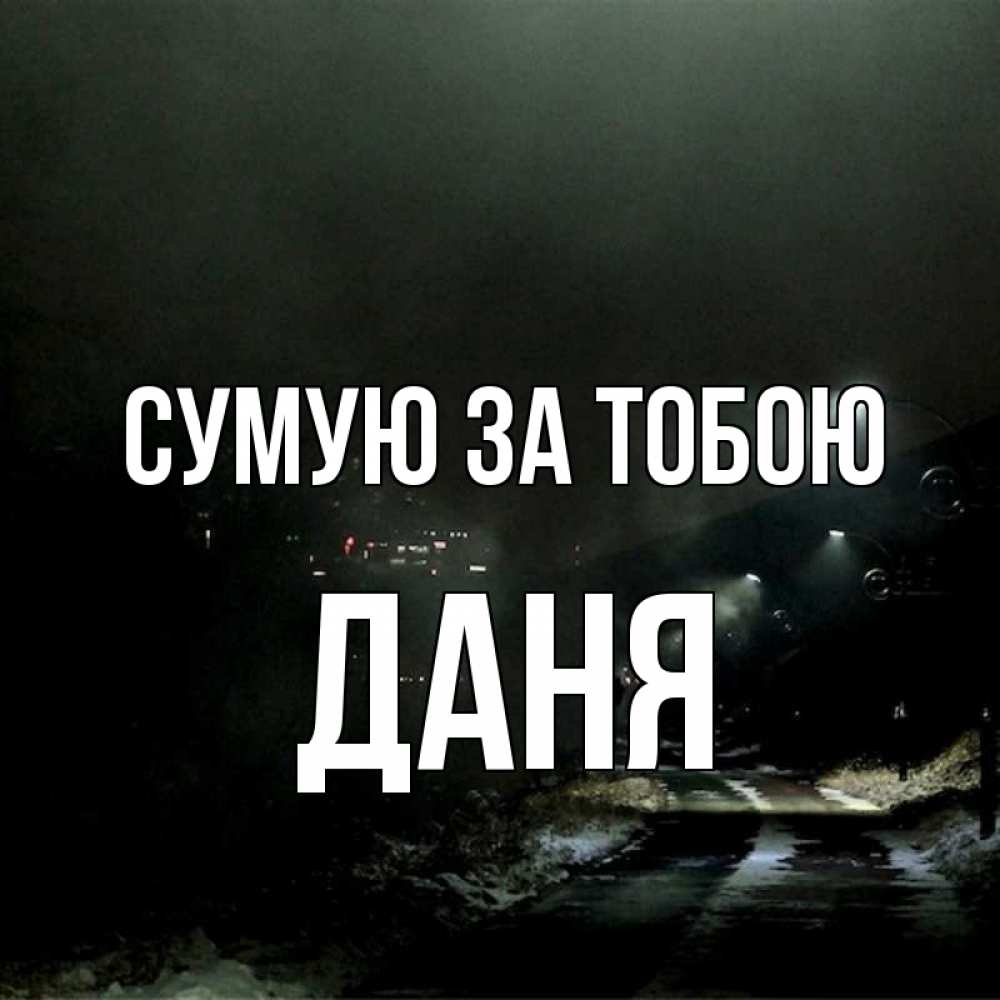 Открытка на каждый день з підписом, Даня Сумую за тобою окраина города Прикольна листівка з побажанням онлайн скачати безкоштовно 