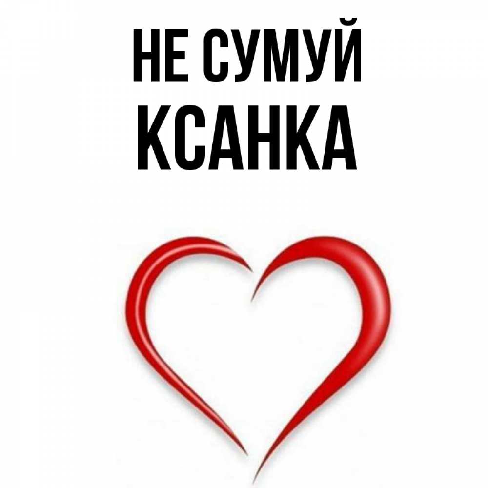 Открытка на каждый день з підписом, Ксанка Не сумуй для любимой Прикольна листівка з побажанням онлайн скачати безкоштовно 
