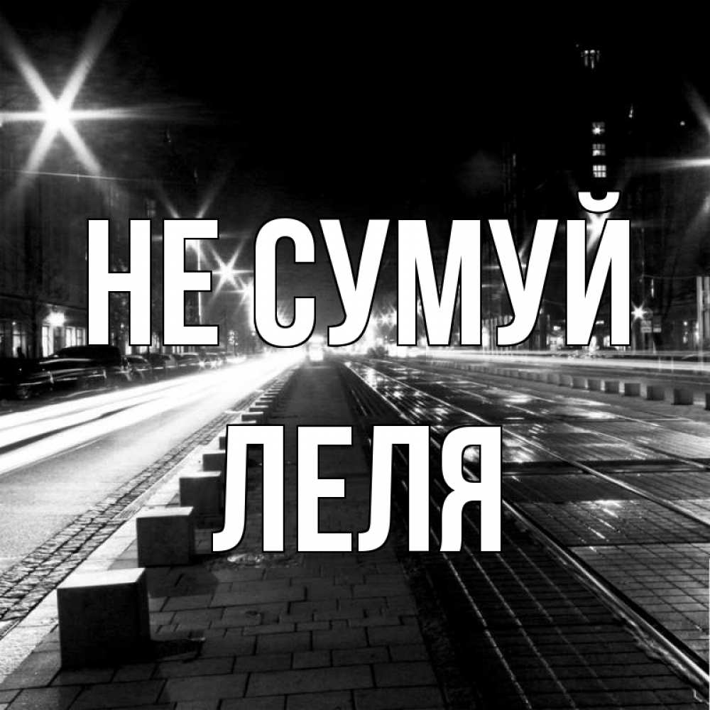 Открытка на каждый день з підписом, Леля Не сумуй ночной проспект Прикольна листівка з побажанням онлайн скачати безкоштовно 
