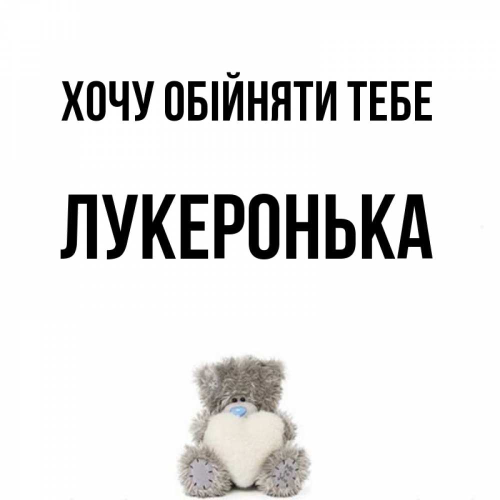 Открытка на каждый день з підписом, Лукеронька Хочу обійняти тебе медвежонок с сердечком белого цвета Прикольна листівка з побажанням онлайн скачати безкоштовно 