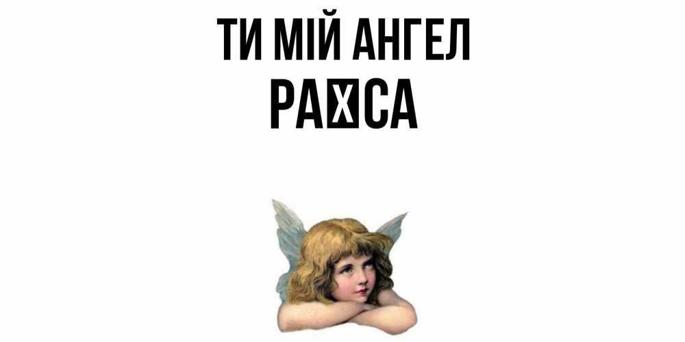 Открытка на каждый день з підписом, Раїса Ти мій ангел ангел Прикольна листівка з побажанням онлайн скачати безкоштовно 