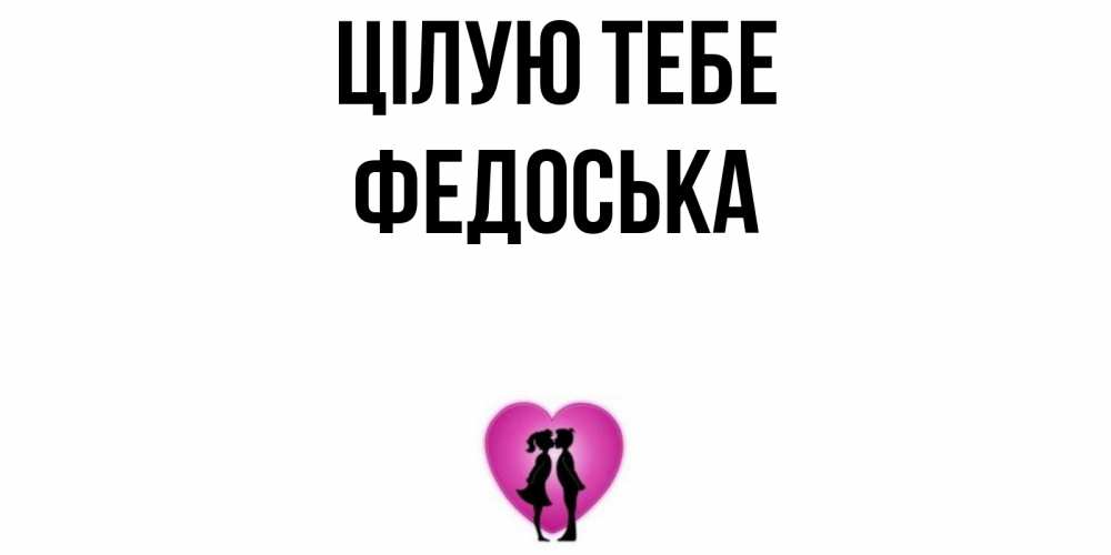 Открытка на каждый день з підписом, Федоська Цілую тебе поцелуй Прикольна листівка з побажанням онлайн скачати безкоштовно 