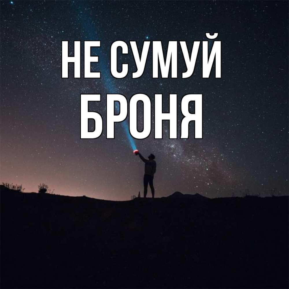 Открытка на каждый день з підписом, Броня Не сумуй луч света и млечный путь Прикольна листівка з побажанням онлайн скачати безкоштовно 