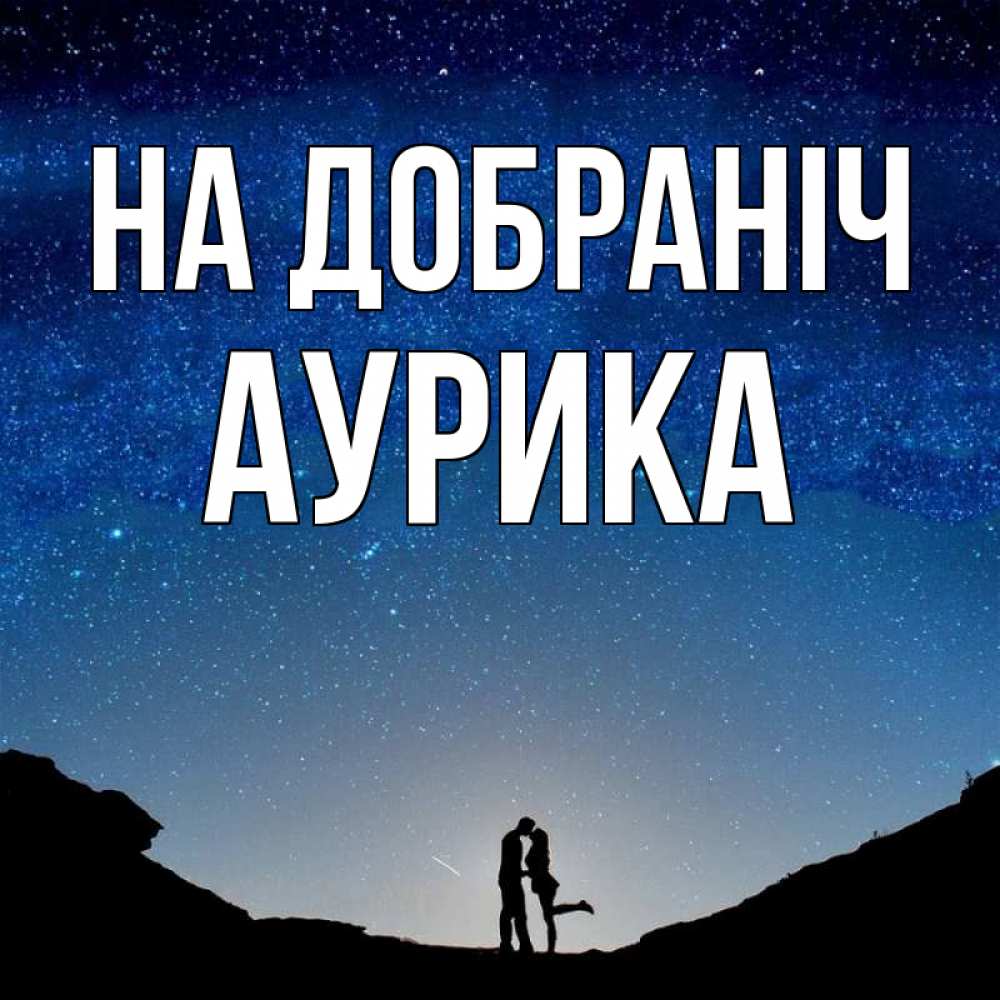 Открытка на каждый день з підписом, Аурика На добраніч звездное небо и люди Прикольна листівка з побажанням онлайн скачати безкоштовно 