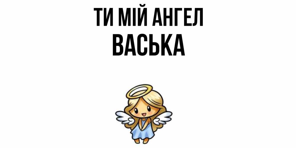 Открытка на каждый день з підписом, Васька Ти мій ангел ангел Прикольна листівка з побажанням онлайн скачати безкоштовно 