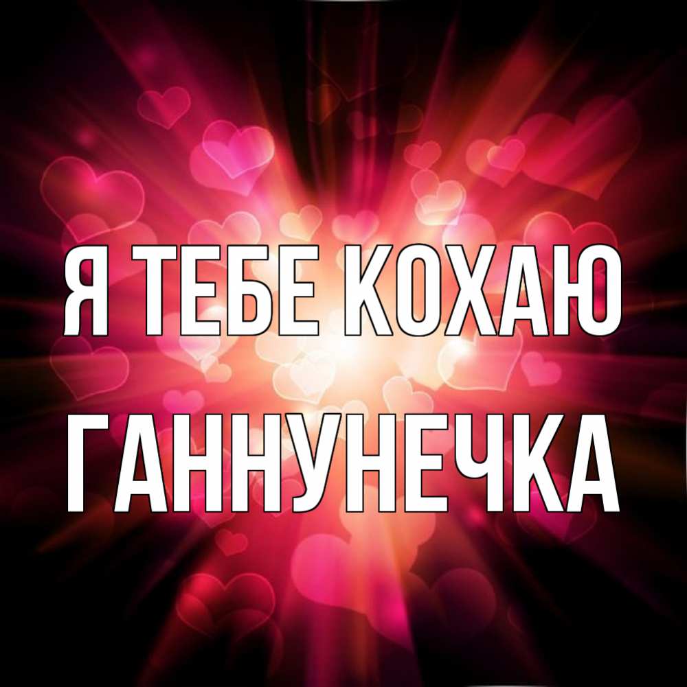 Открытка на каждый день з підписом, Ганнунечка Я тебе кохаю рамочка 1 Прикольна листівка з побажанням онлайн скачати безкоштовно 