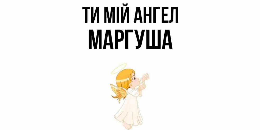 Открытка на каждый день з підписом, Маргуша Ти мій ангел ангел, девочка Прикольна листівка з побажанням онлайн скачати безкоштовно 