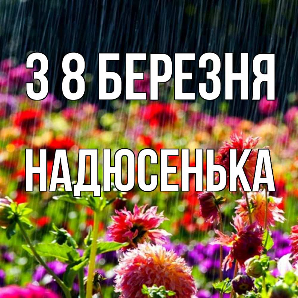 Открытка на каждый день з підписом, Надюсенька З 8 БЕРЕЗНЯ цветы под дождиком к международному женскому дню Прикольна листівка з побажанням онлайн скачати безкоштовно 