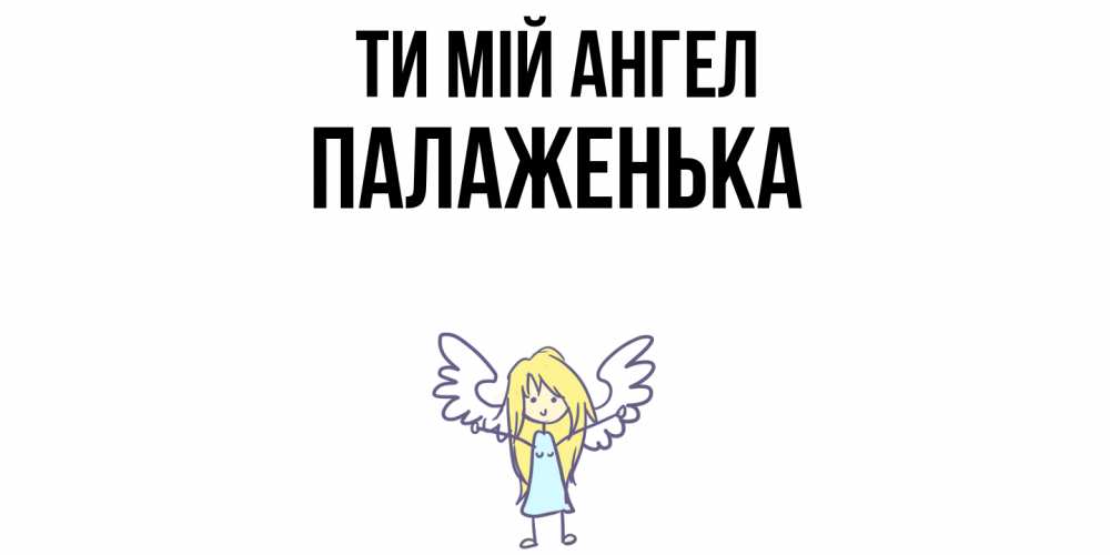 Открытка на каждый день з підписом, Палаженька Ти мій ангел ангел Прикольна листівка з побажанням онлайн скачати безкоштовно 