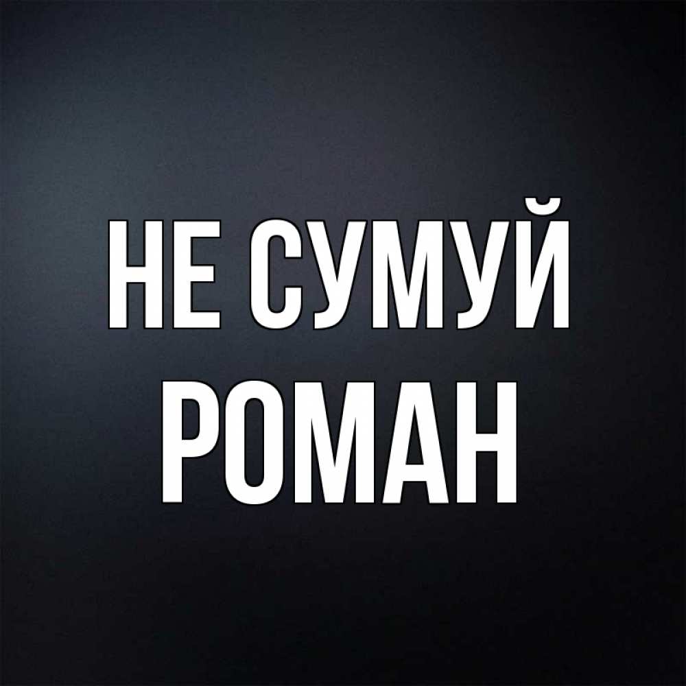 Открытка на каждый день з підписом, Роман Не сумуй Градиент серый Прикольна листівка з побажанням онлайн скачати безкоштовно 
