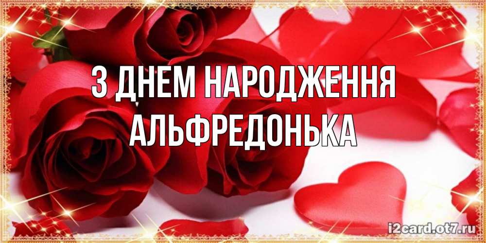 Открытка на каждый день з підписом, Альфредонька З Днем народження красные розы и красные сердечки Прикольна листівка з побажанням онлайн скачати безкоштовно 