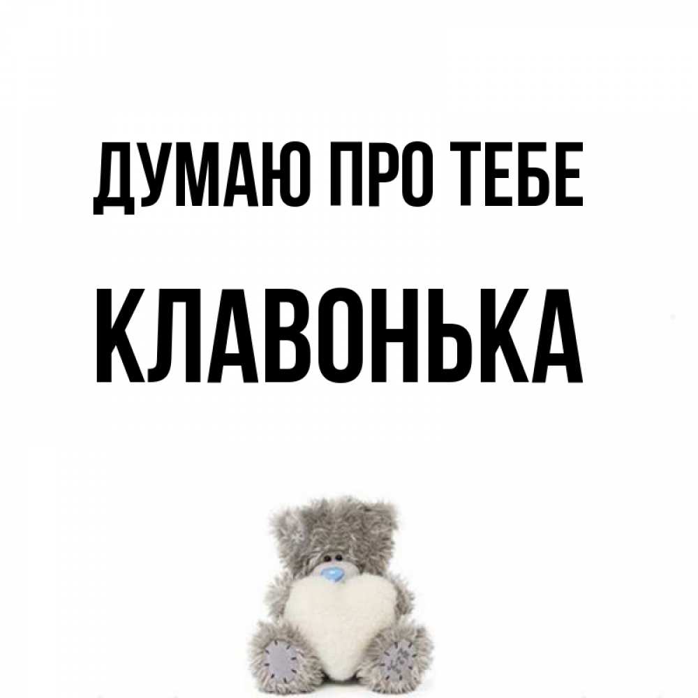 Открытка на каждый день з підписом, Клавонька Думаю про тебе тедди с сердечком для любимой Прикольна листівка з побажанням онлайн скачати безкоштовно 