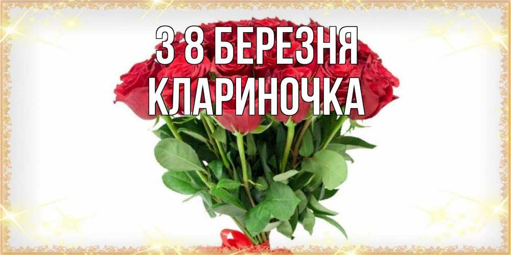 Открытка на каждый день з підписом, Клариночка З 8 БЕРЕЗНЯ самый огромный букет для милых дам Прикольна листівка з побажанням онлайн скачати безкоштовно 