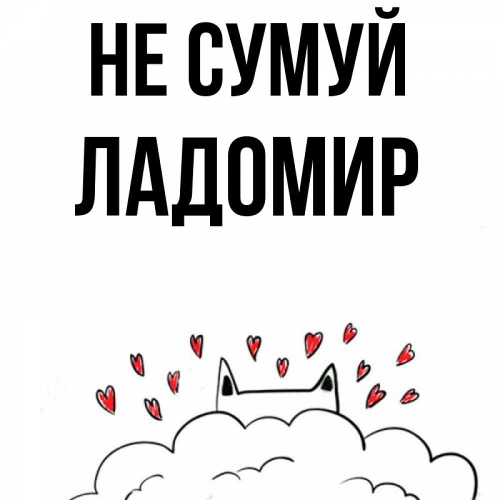 Открытка на каждый день з підписом, Ладомир Не сумуй облако и ушки котика с сердечками Прикольна листівка з побажанням онлайн скачати безкоштовно 