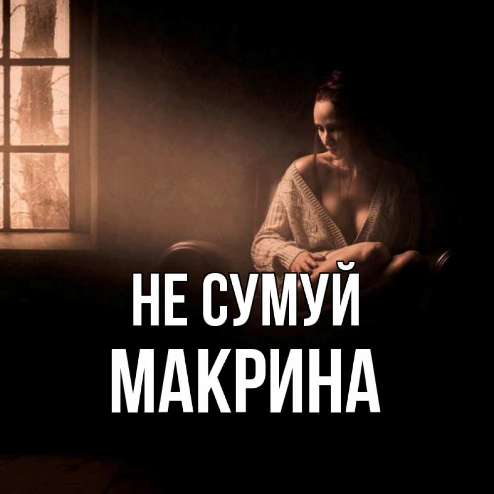 Открытка на каждый день з підписом, Макрина Не сумуй сидя у окна Прикольна листівка з побажанням онлайн скачати безкоштовно 