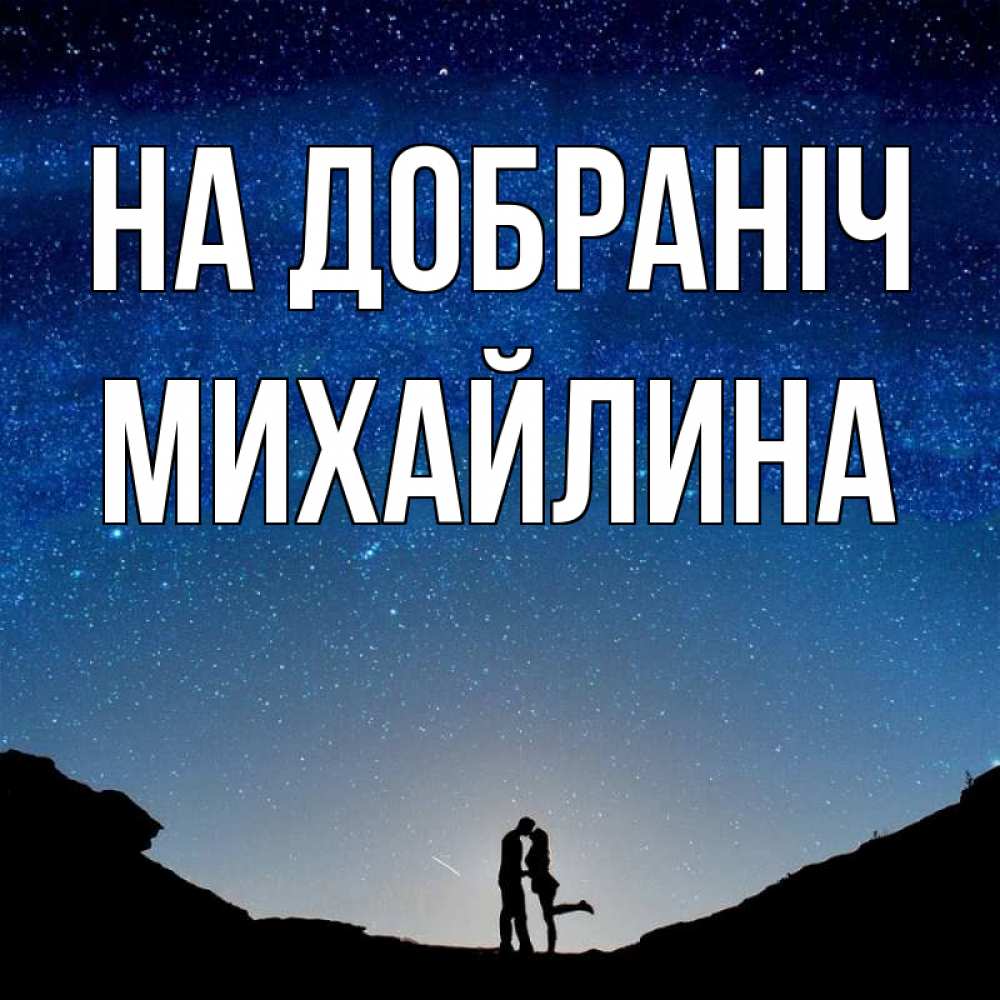 Открытка на каждый день з підписом, Михайлина На добраніч звездное небо и люди Прикольна листівка з побажанням онлайн скачати безкоштовно 