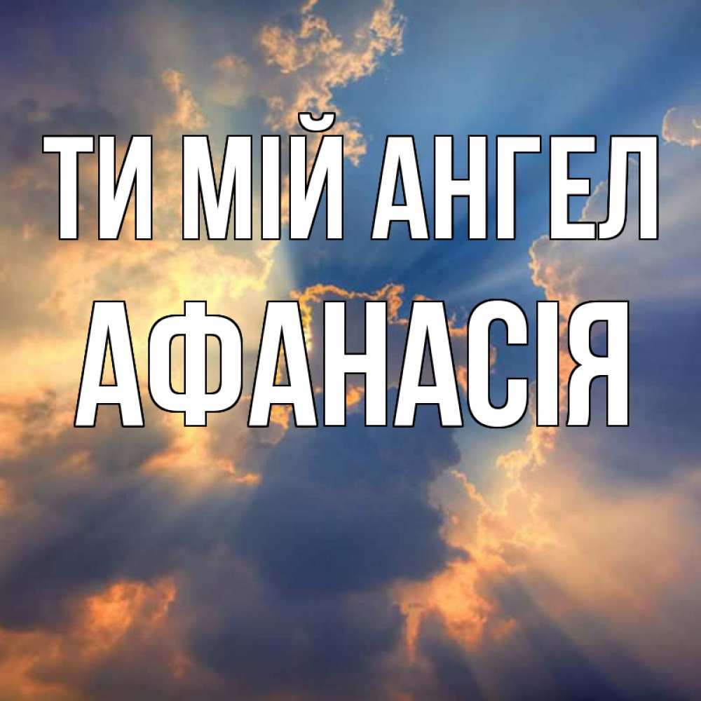 Открытка на каждый день з підписом, Афанасія Ти мій ангел ангельский свет сквозь облака Прикольна листівка з побажанням онлайн скачати безкоштовно 