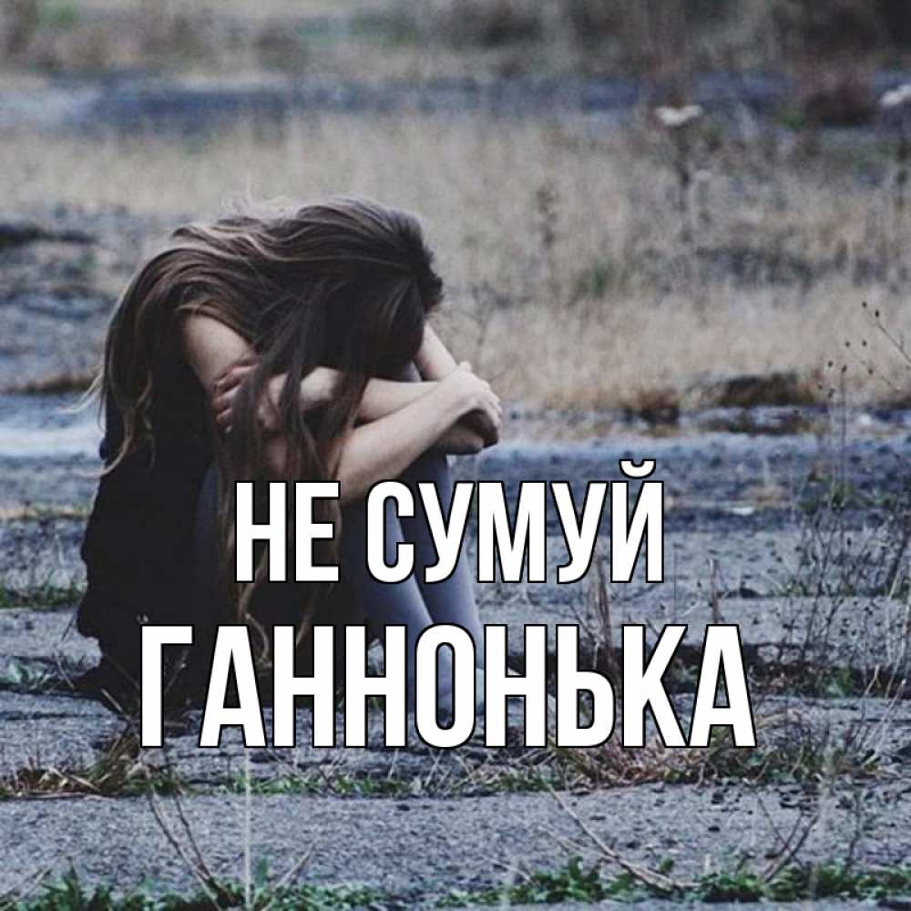 Открытка на каждый день з підписом, Ганнонька Не сумуй длинные волосы и камни Прикольна листівка з побажанням онлайн скачати безкоштовно 