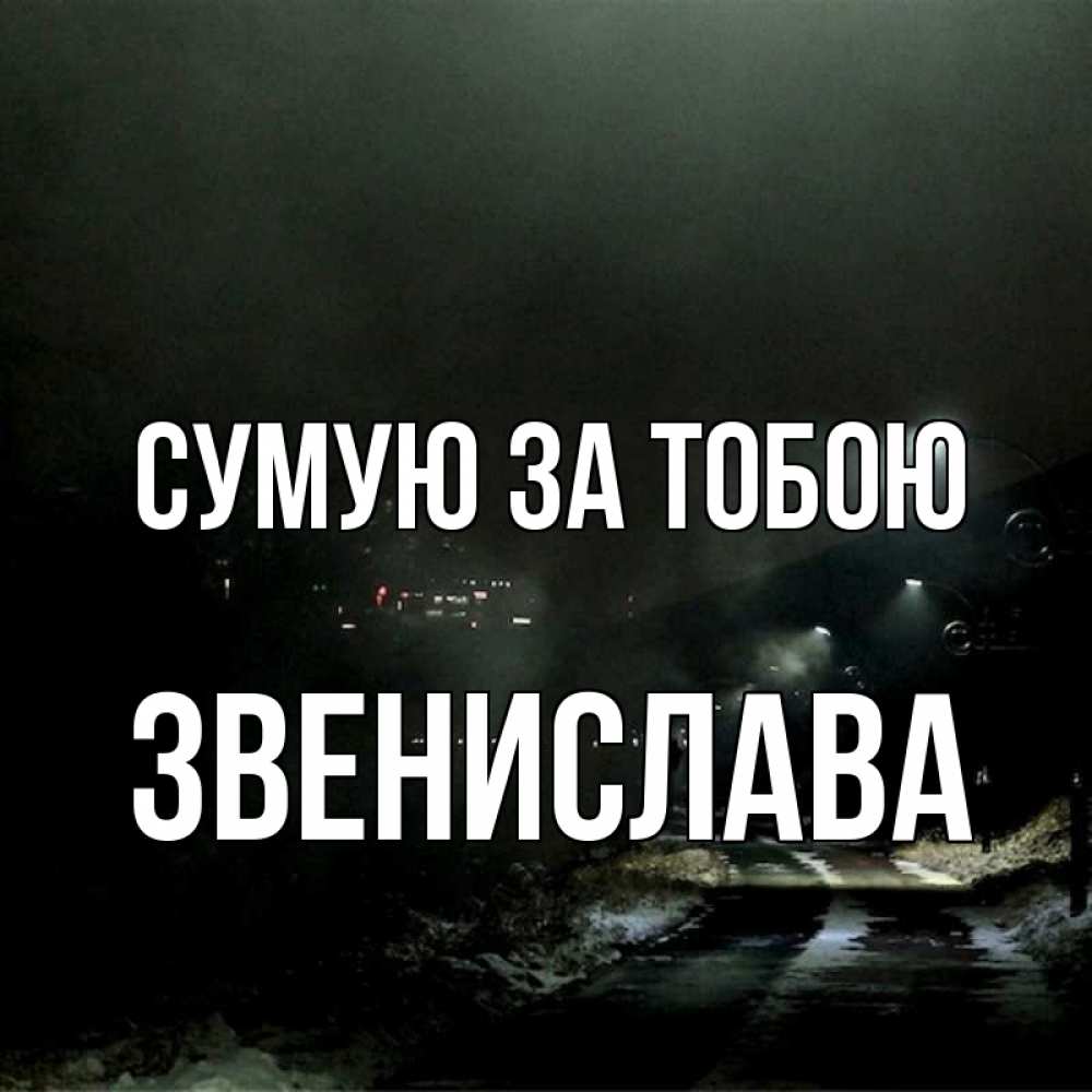Открытка на каждый день з підписом, Звенислава Сумую за тобою окраина города Прикольна листівка з побажанням онлайн скачати безкоштовно 