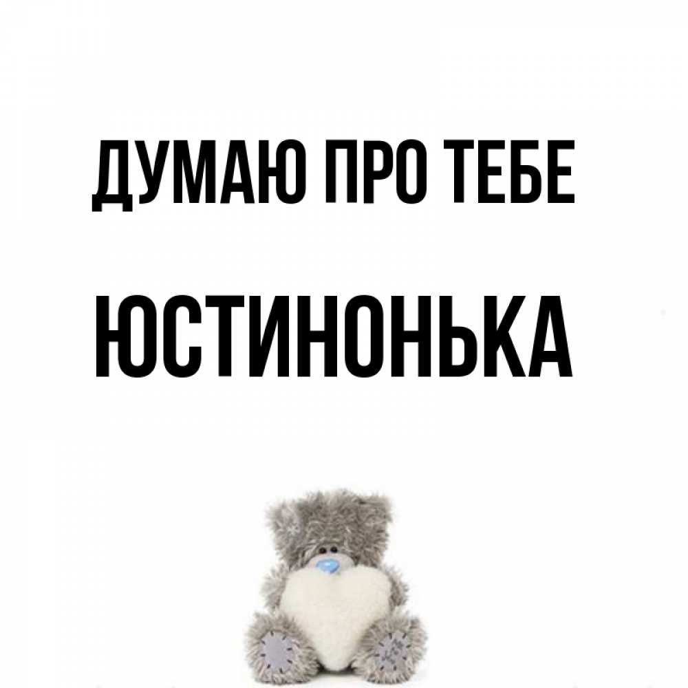 Открытка на каждый день з підписом, Юстинонька Думаю про тебе тедди с сердечком для любимой Прикольна листівка з побажанням онлайн скачати безкоштовно 