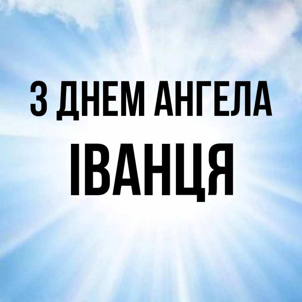 Открытка на каждый день з підписом, Іванця З Днем ангела свет небесный Прикольна листівка з побажанням онлайн скачати безкоштовно 