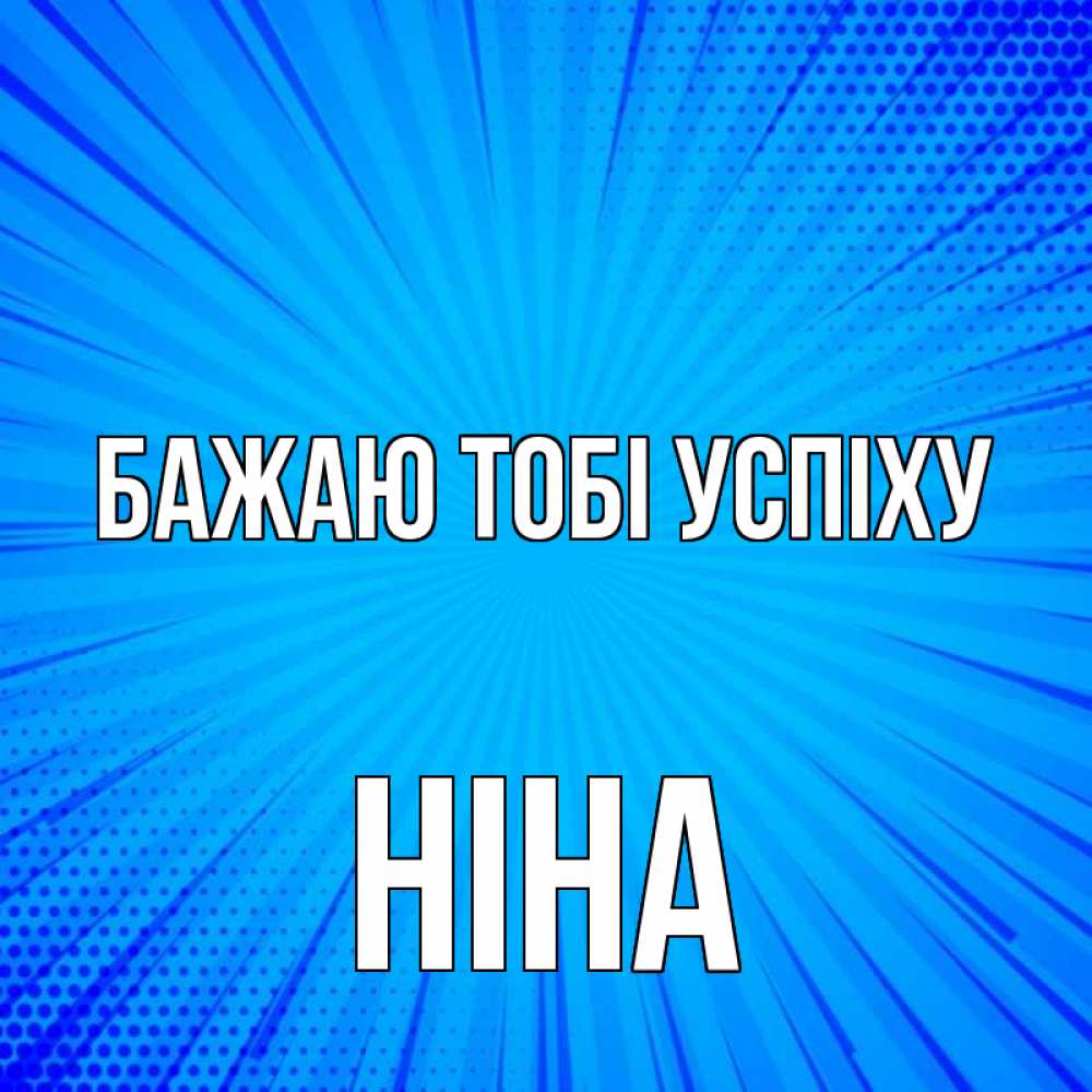Открытка на каждый день з підписом, Ніна Бажаю тобі успіху на удачу Прикольна листівка з побажанням онлайн скачати безкоштовно 